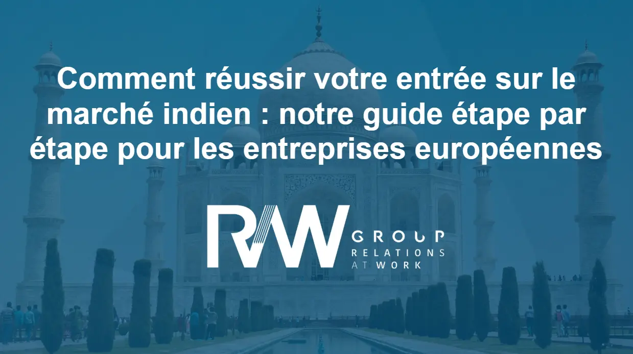 Comment réussir votre entrée sur lemarché indien : notre guide étape parétape pour les entreprises européennes
